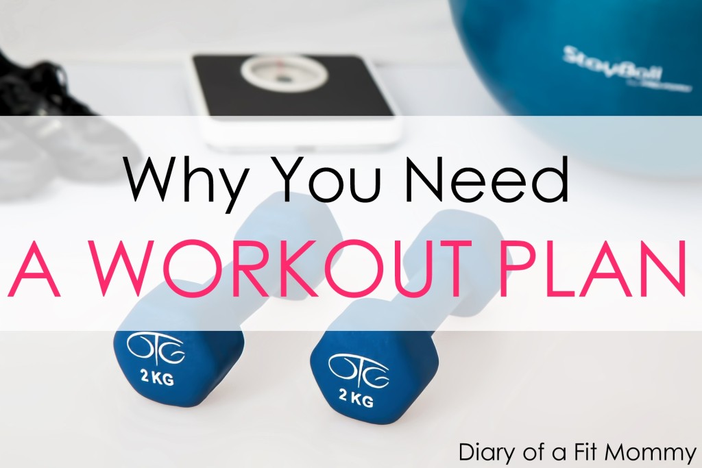 Here's Why You Need a Workout Plan - Diary of a Fit Mommy